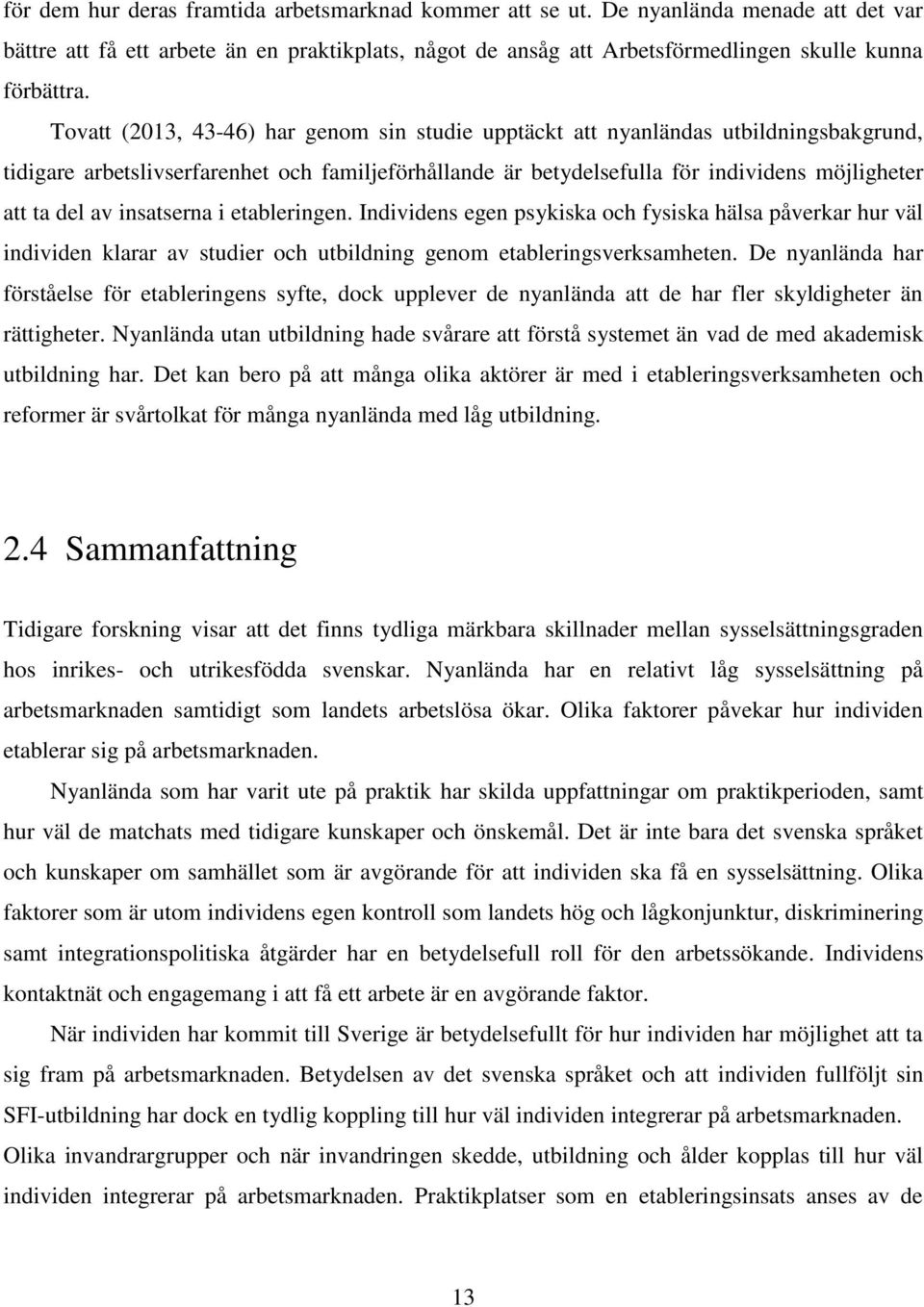 insatserna i etableringen. Individens egen psykiska och fysiska hälsa påverkar hur väl individen klarar av studier och utbildning genom etableringsverksamheten.