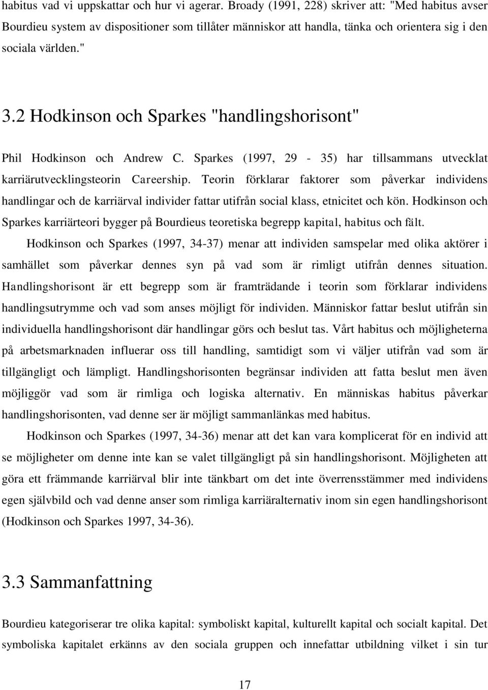 2 Hodkinson och Sparkes "handlingshorisont" Phil Hodkinson och Andrew C. Sparkes (1997, 29-35) har tillsammans utvecklat karriärutvecklingsteorin Careership.