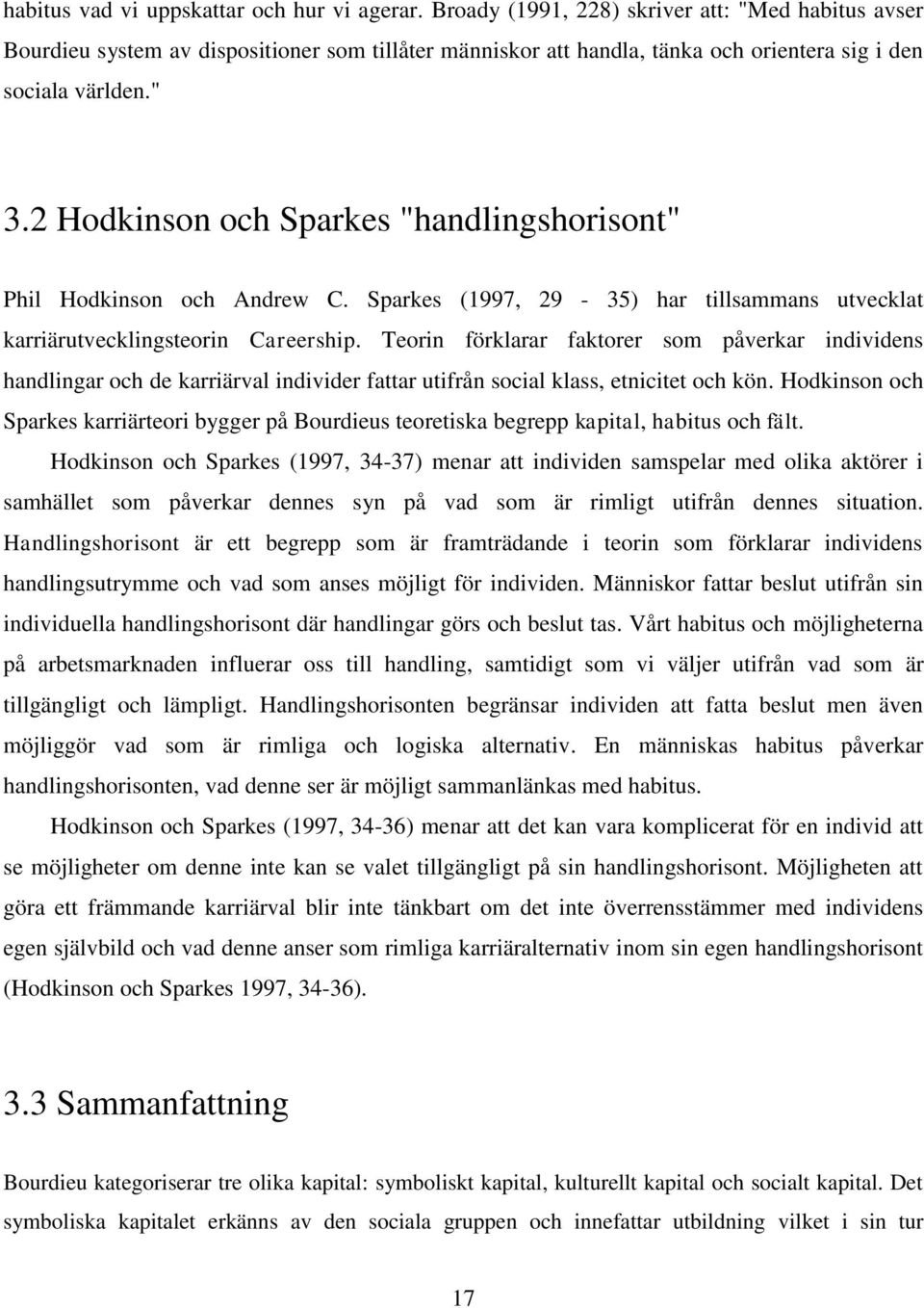 2 Hodkinson och Sparkes "handlingshorisont" Phil Hodkinson och Andrew C. Sparkes (1997, 29-35) har tillsammans utvecklat karriärutvecklingsteorin Careership.