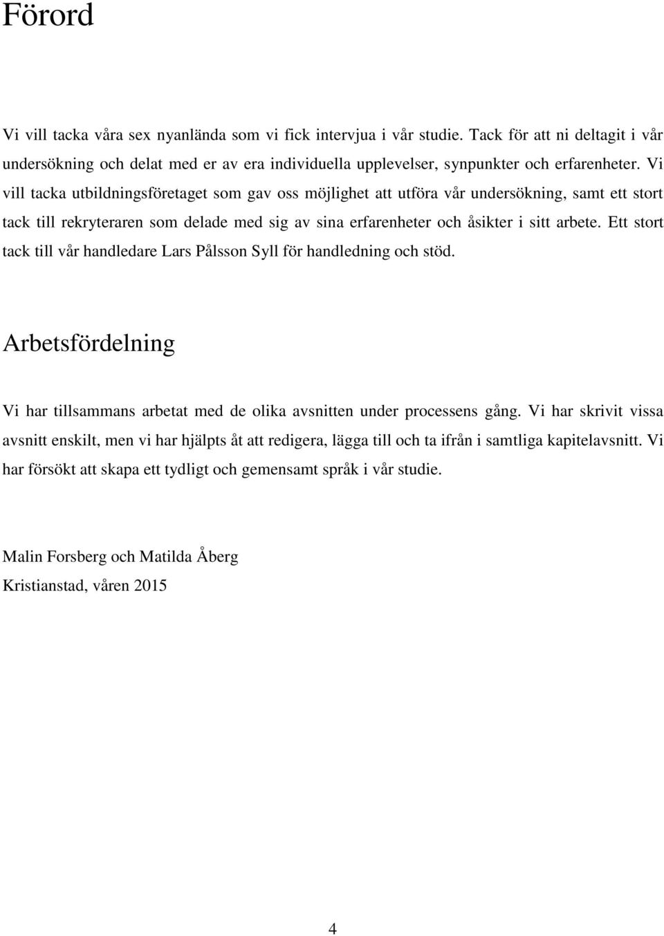 Ett stort tack till vår handledare Lars Pålsson Syll för handledning och stöd. Arbetsfördelning Vi har tillsammans arbetat med de olika avsnitten under processens gång.