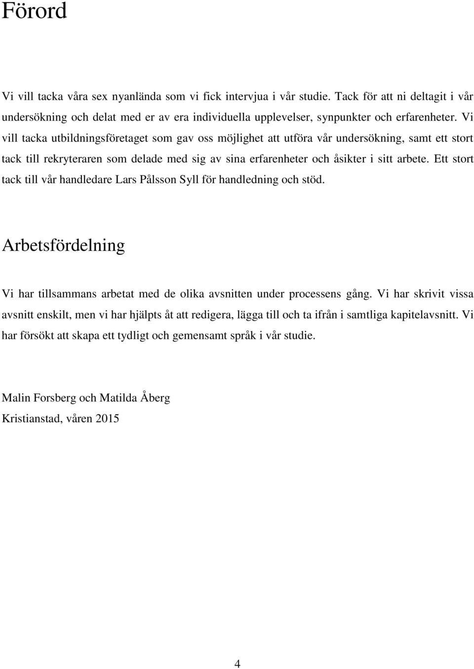 Ett stort tack till vår handledare Lars Pålsson Syll för handledning och stöd. Arbetsfördelning Vi har tillsammans arbetat med de olika avsnitten under processens gång.