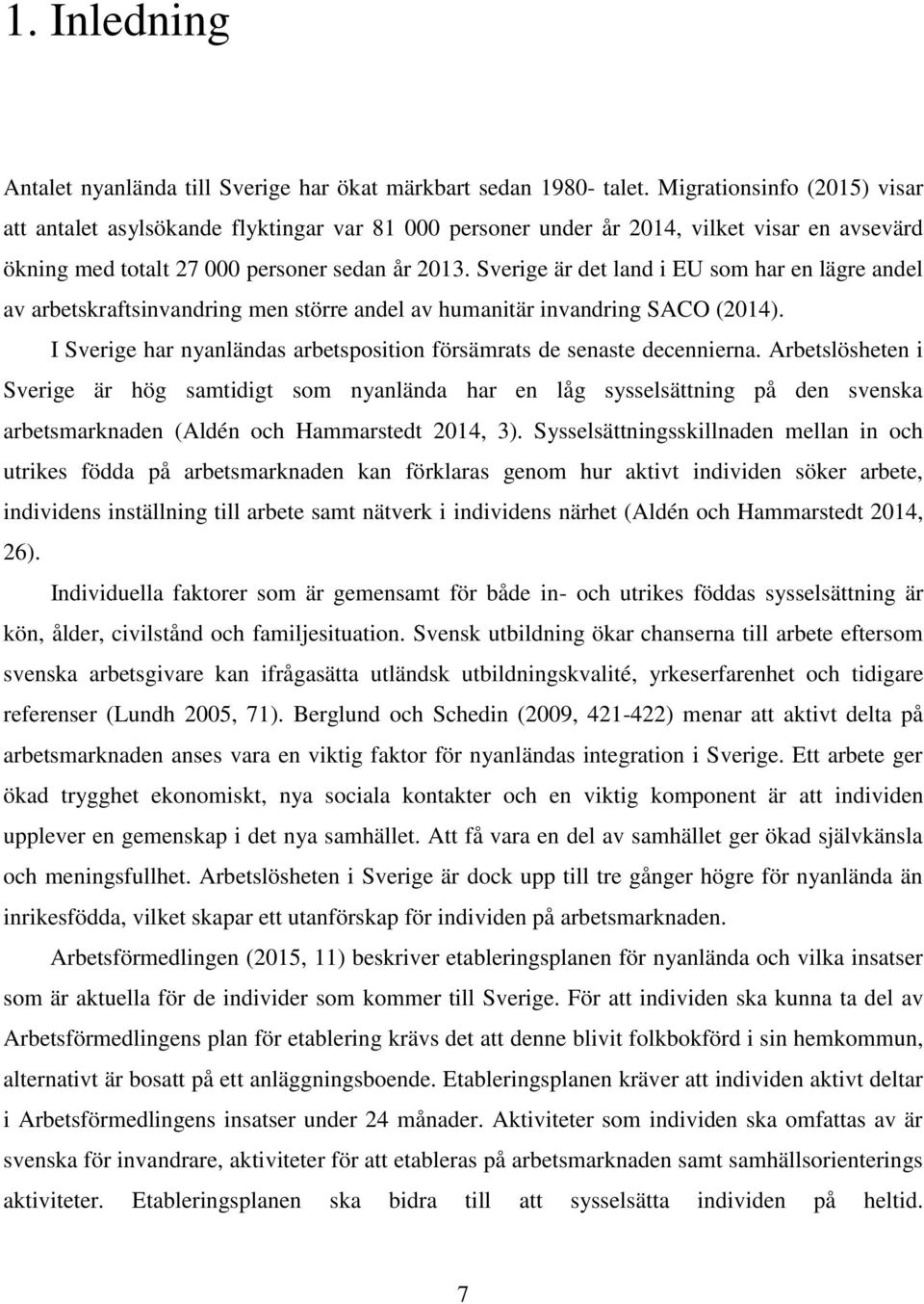 Sverige är det land i EU som har en lägre andel av arbetskraftsinvandring men större andel av humanitär invandring SACO (2014).