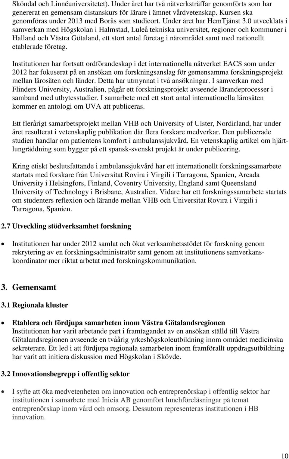 0 utvecklats i samverkan med Högskolan i Halmstad, Luleå tekniska universitet, regioner och kommuner i Halland och Västra Götaland, ett stort antal företag i närområdet samt med nationellt etablerade