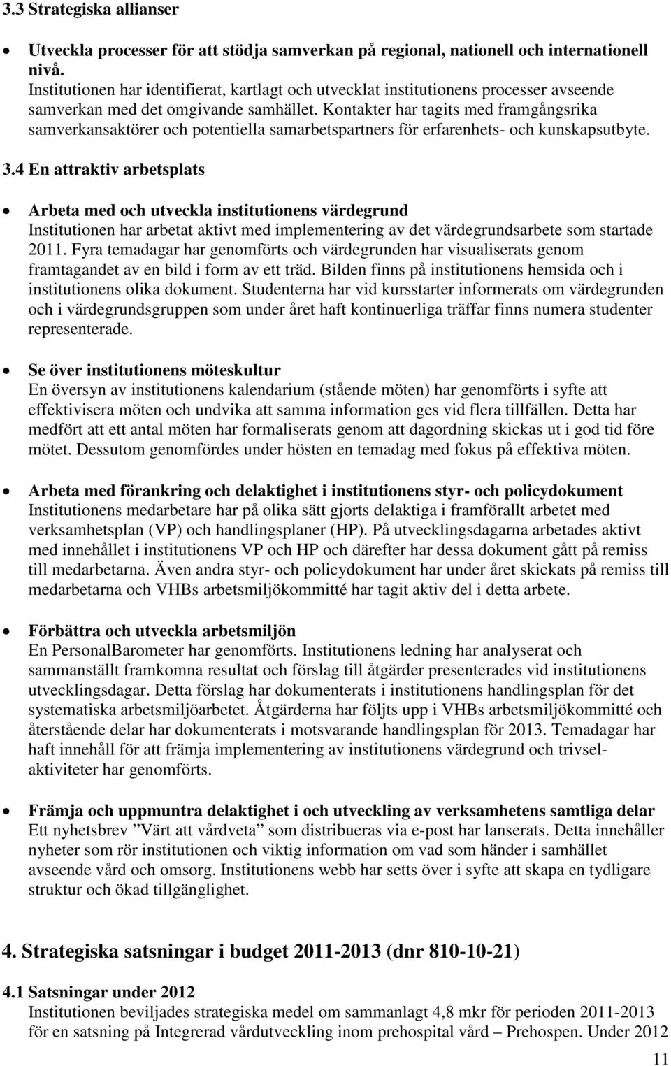 Kontakter har tagits med framgångsrika samverkansaktörer och potentiella samarbetspartners för erfarenhets- och kunskapsutbyte. 3.