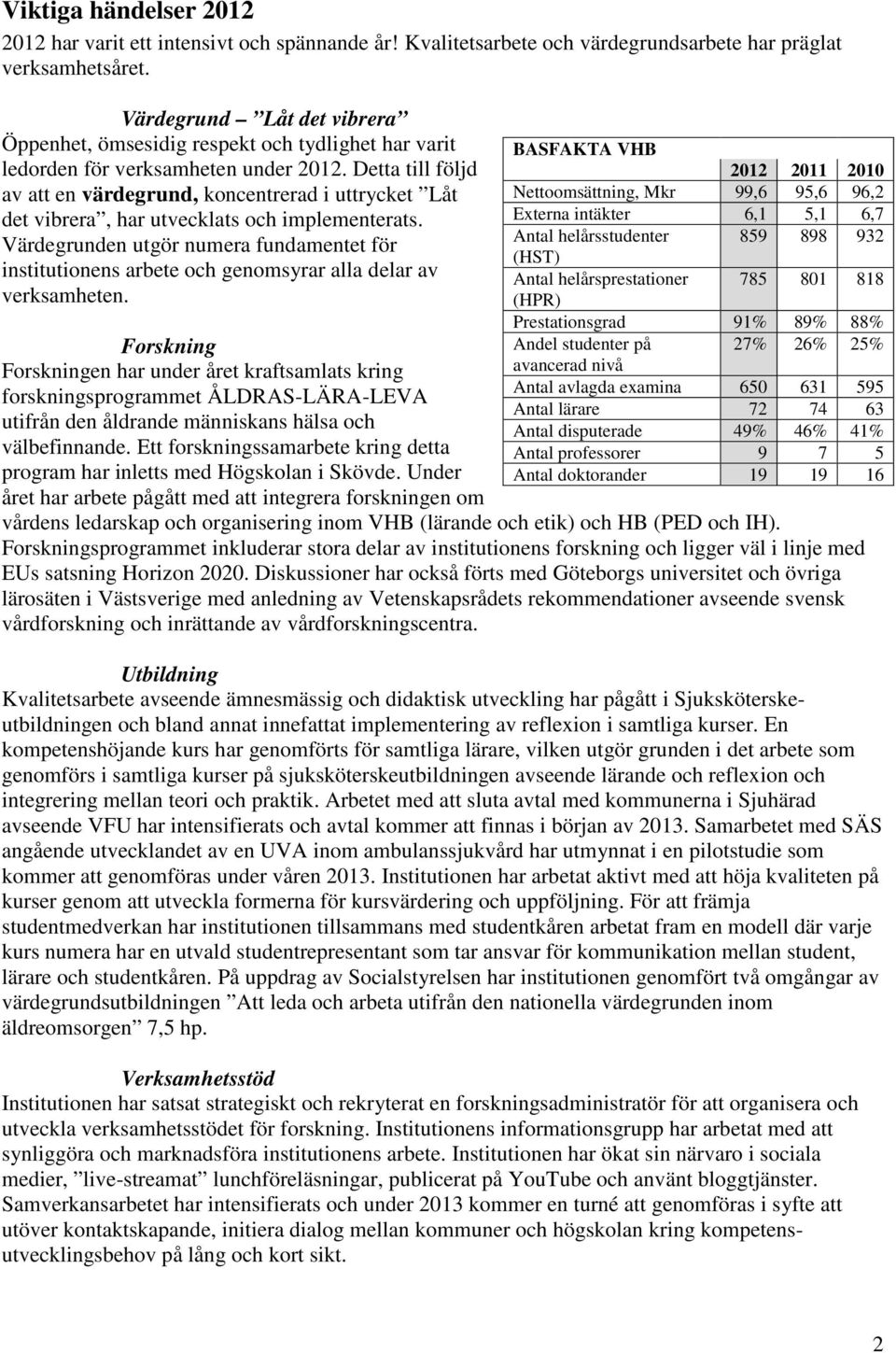Detta till följd av att en värdegrund, koncentrerad i uttrycket Låt det vibrera, har utvecklats och implementerats.