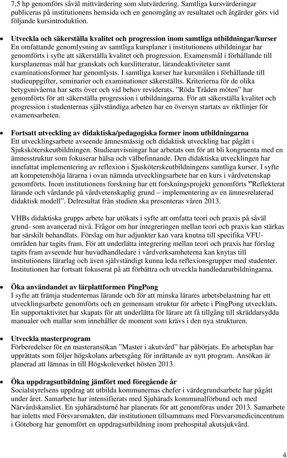 säkerställa kvalitet och progression. Examensmål i förhållande till kursplanernas mål har granskats och kurslitteratur, lärandeaktiviteter samt examinationsformer har genomlysts.