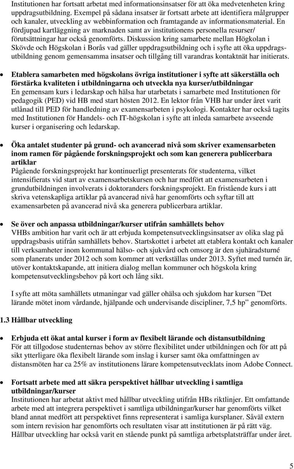 En fördjupad kartläggning av marknaden samt av institutionens personella resurser/ förutsättningar har också genomförts.