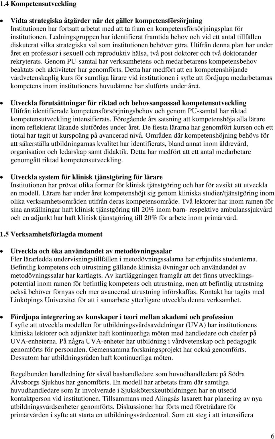 Utifrån denna plan har under året en professor i sexuell och reproduktiv hälsa, två post doktorer och två doktorander rekryterats.