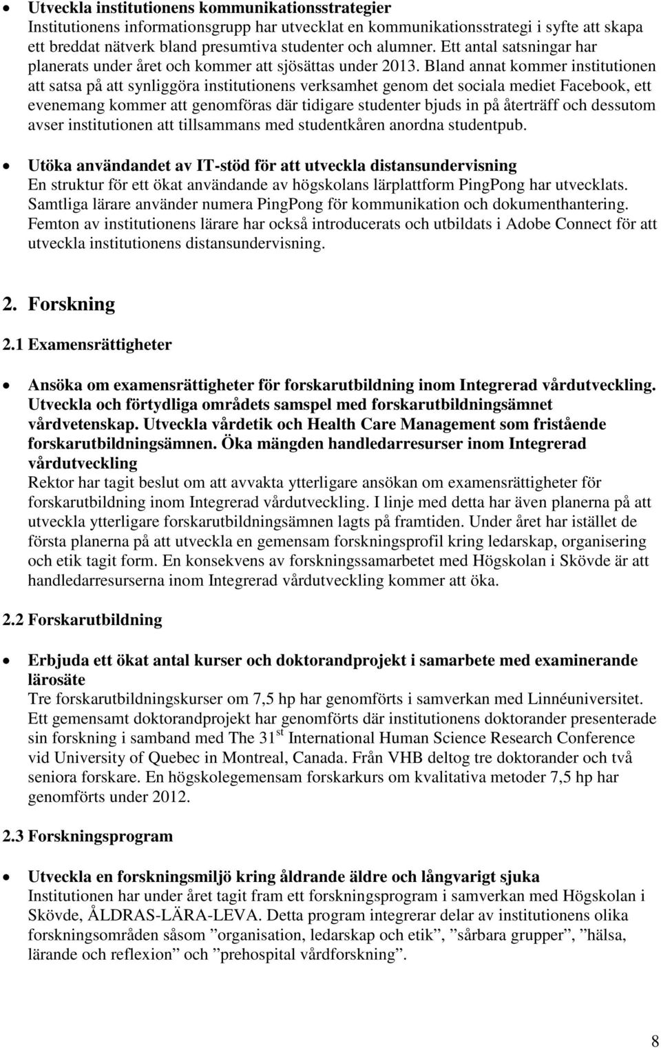 Bland annat kommer institutionen att satsa på att synliggöra institutionens verksamhet genom det sociala mediet Facebook, ett evenemang kommer att genomföras där tidigare studenter bjuds in på