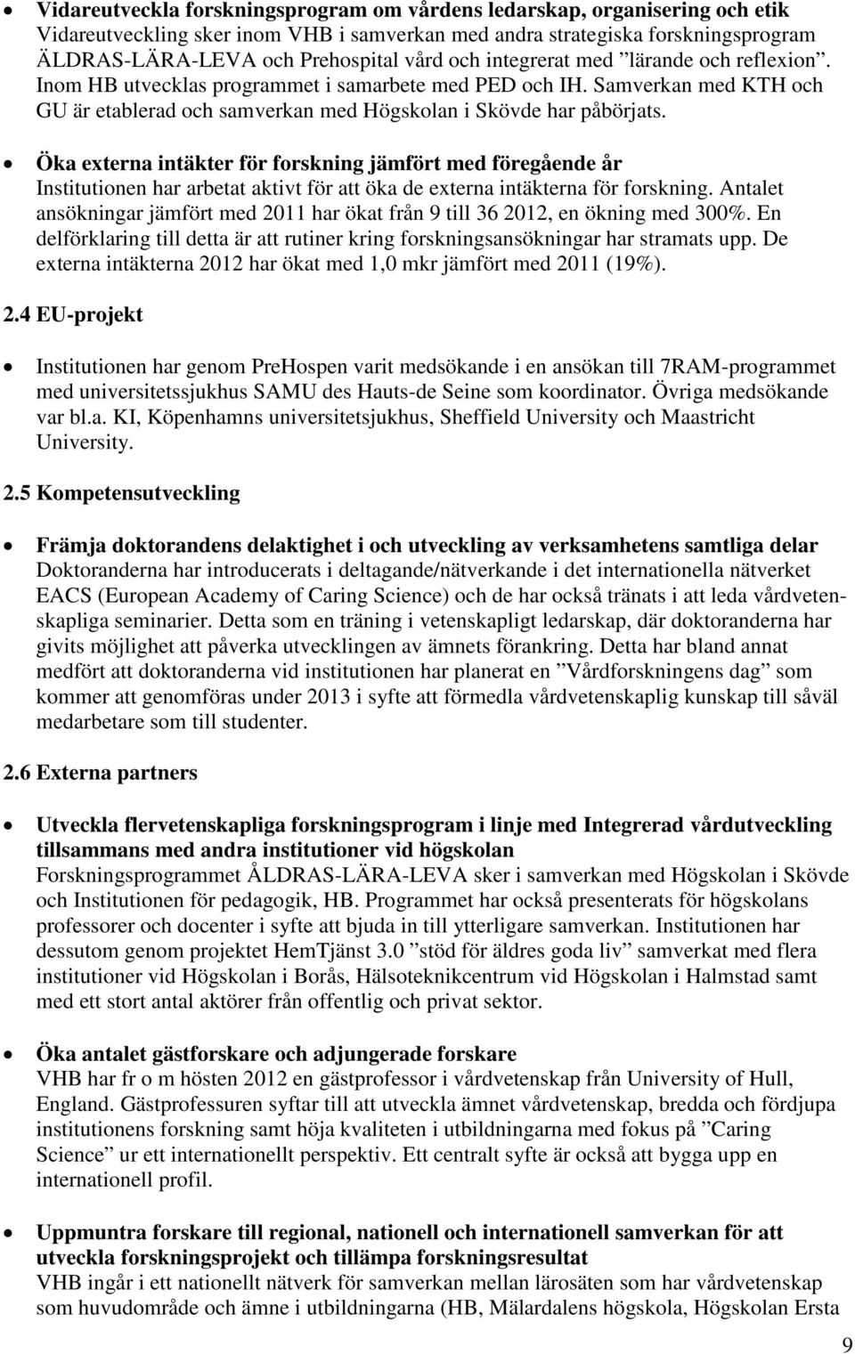 Öka externa intäkter för forskning jämfört med föregående år Institutionen har arbetat aktivt för att öka de externa intäkterna för forskning.