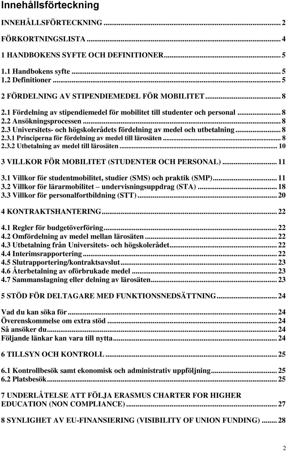 .. 8 2.3.1 Principerna för fördelning av medel till lärosäten... 8 2.3.2 Utbetalning av medel till lärosäten... 10 3 VILLKOR FÖR MOBILITET (STUDENTER OCH PERSONAL)... 11 3.