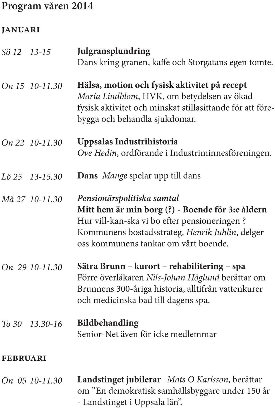 Uppsalas Industrihistoria Ove Hedin, ordförande i Industriminnesföreningen. Dans Mange spelar upp till dans Mitt hem är min borg (?