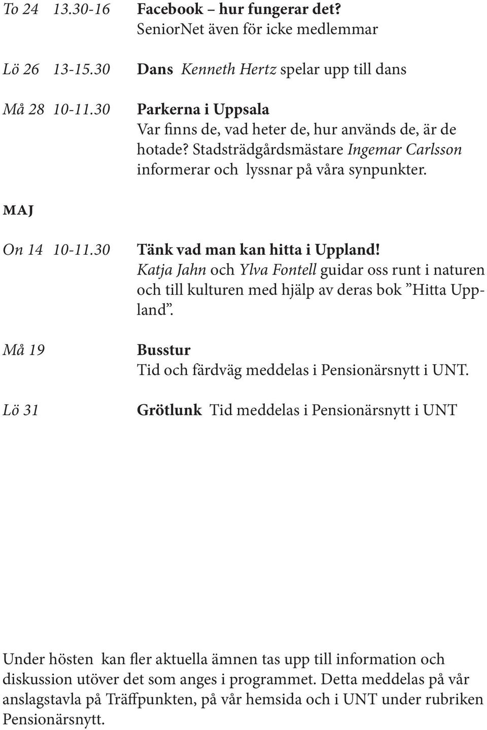 Stadsträdgårdsmästare Ingemar Carlsson informerar och lyssnar på våra synpunkter. MAJ On 14 10-11.30 Må 19 Lö 31 Tänk vad man kan hitta i Uppland!