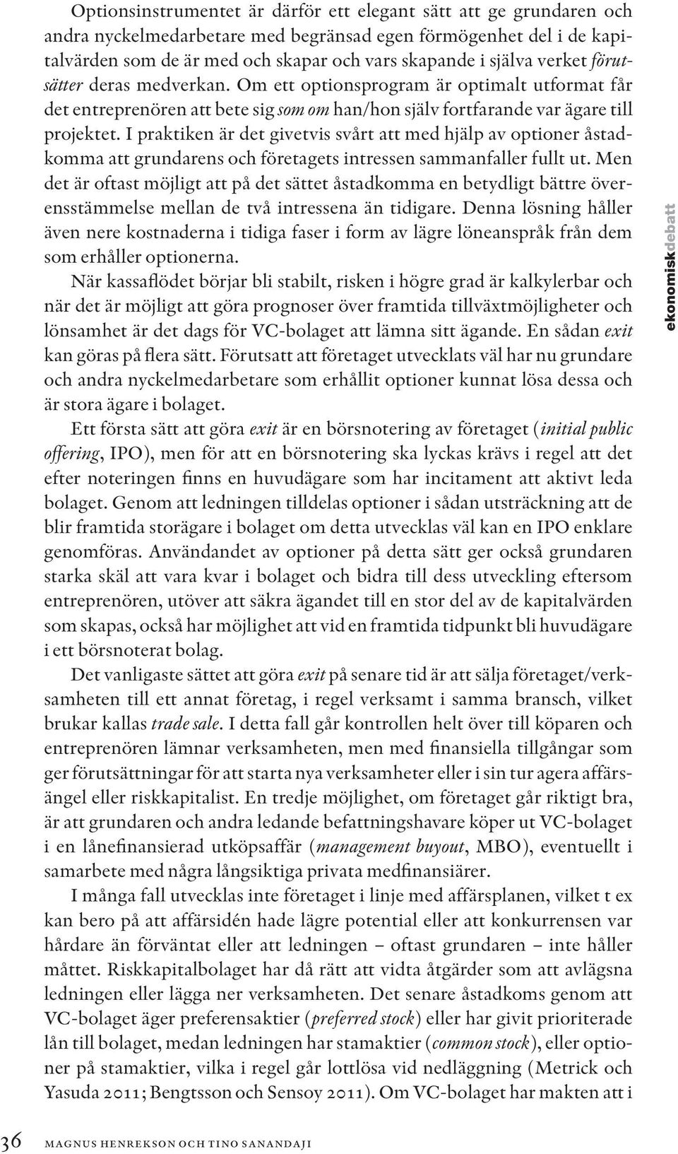 I praktiken är det givetvis svårt att med hjälp av optioner åstadkomma att grundarens och företagets intressen sammanfaller fullt ut.