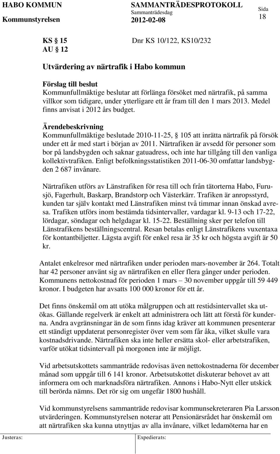 Kommunfullmäktige beslutade 2010-11-25, 105 att inrätta närtrafik på försök under ett år med start i början av 2011.
