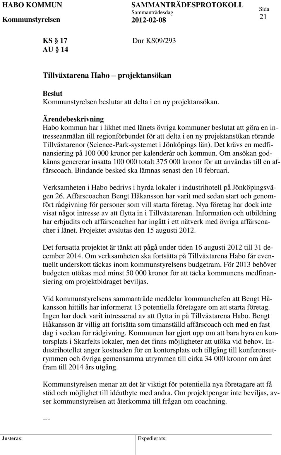 Jönköpings län). Det krävs en medfinansiering på 100 000 kronor per kalenderår och kommun. Om ansökan godkänns genererar insatta 100 000 totalt 375 000 kronor för att användas till en affärscoach.