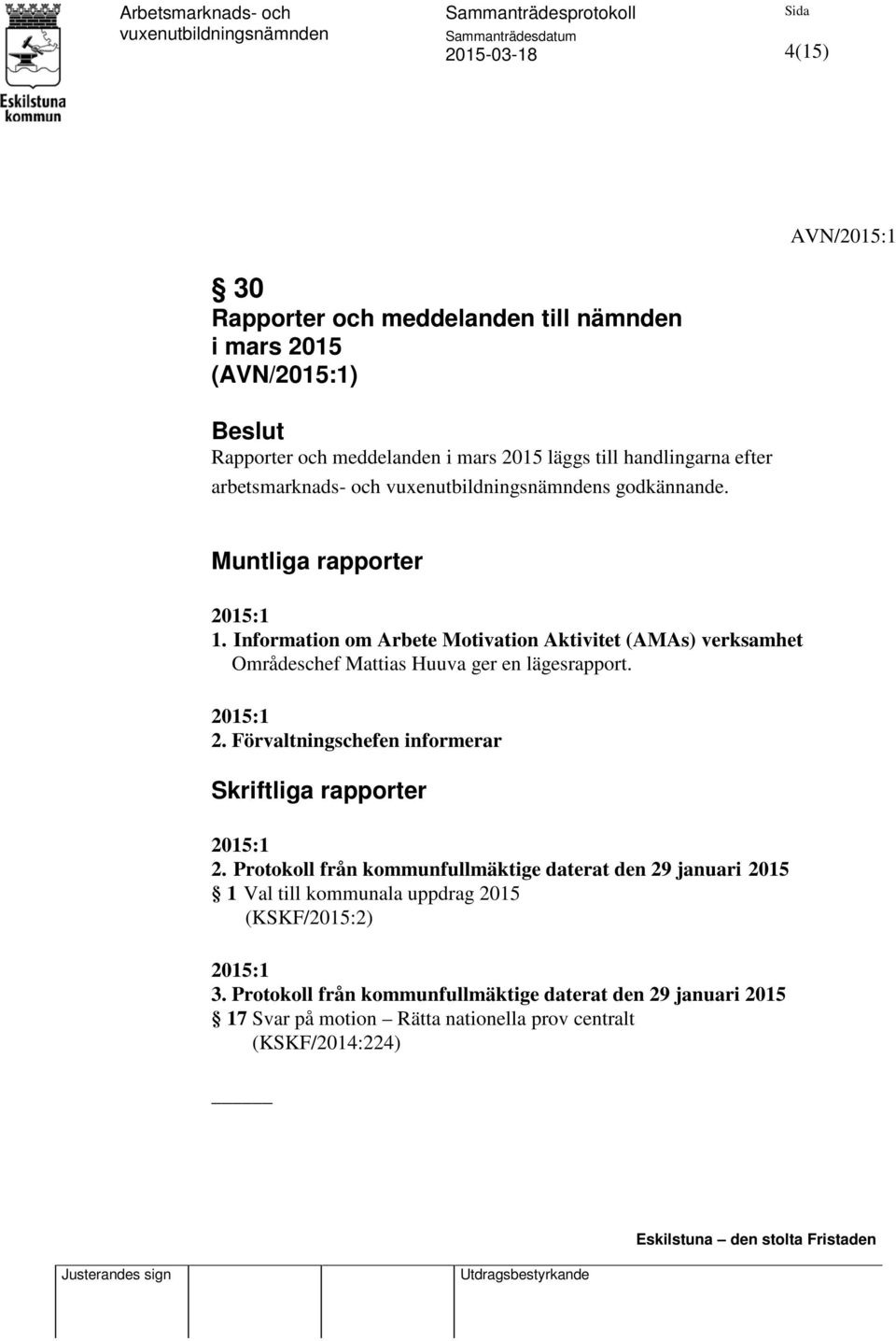 Information om Arbete Motivation Aktivitet (AMAs) verksamhet Områdeschef Mattias Huuva ger en lägesrapport. 2015:1 2.