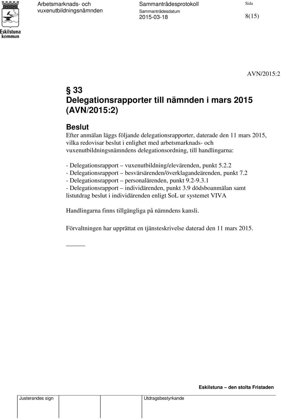 2 - Delegationsrapport besvärsärenden/överklagandeärenden, punkt 7.2 - Delegationsrapport personalärenden, punkt 9.2-9.3.1 - Delegationsrapport individärenden, punkt 3.