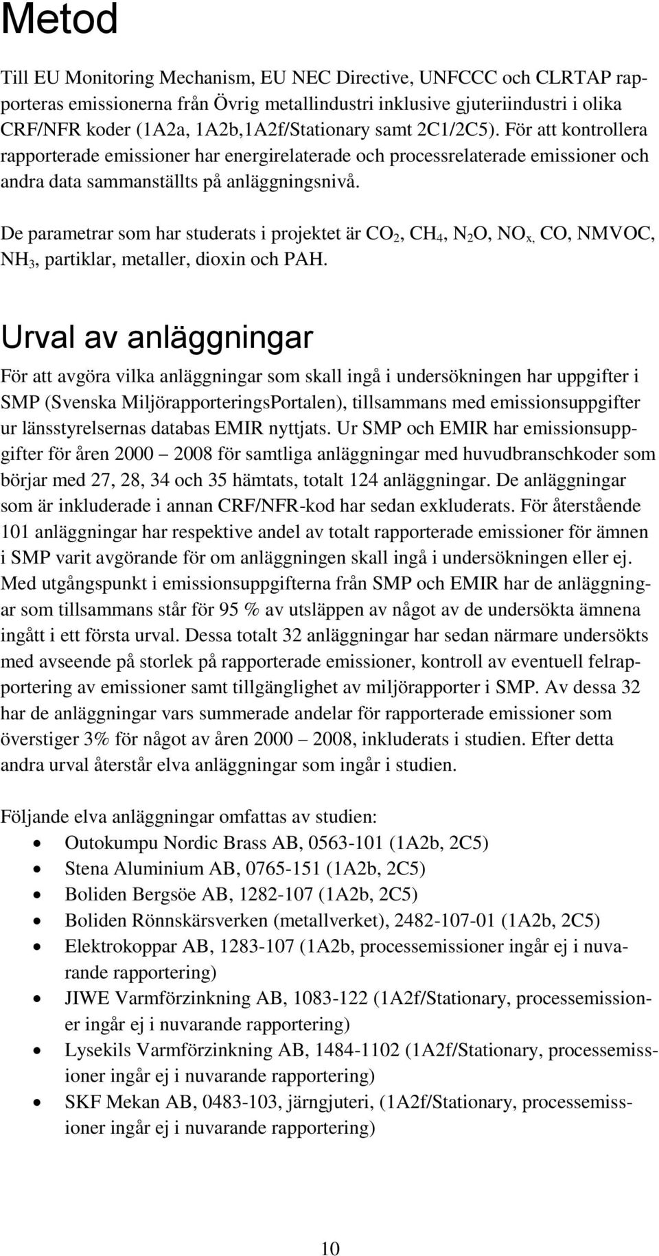 De parametrar som har studerats i projektet är CO 2, CH 4, N 2 O, NO x, CO, NMVOC, NH 3, partiklar, metaller, dioxin och PAH.