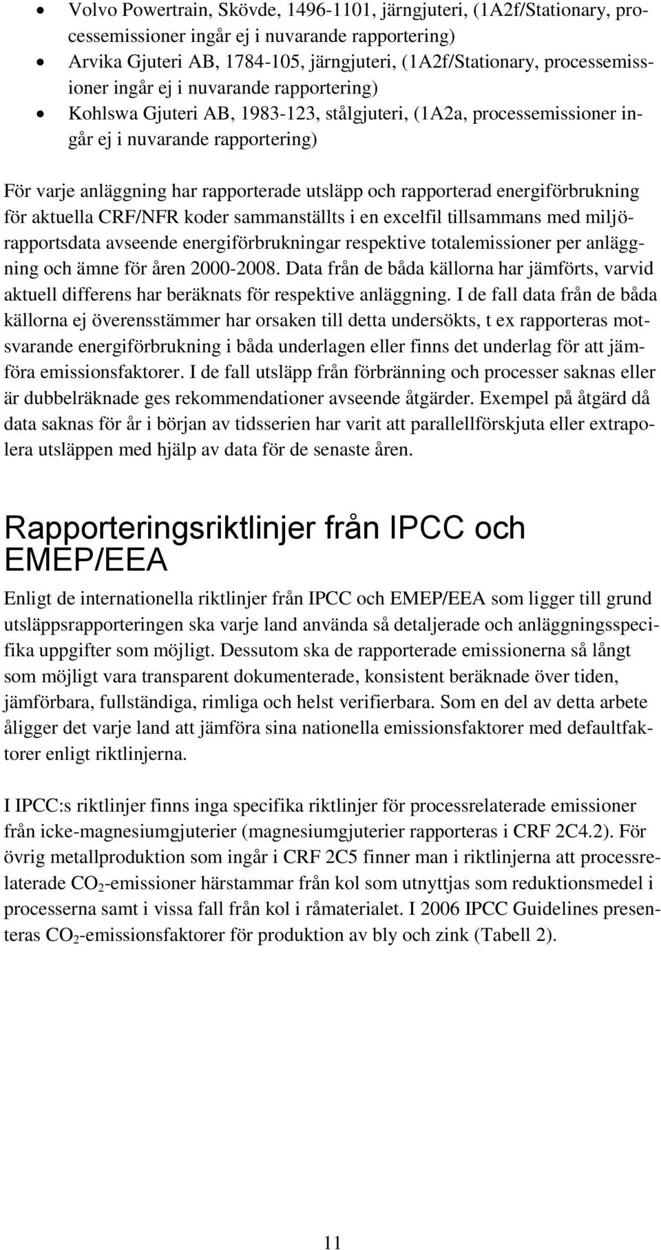 energiförbrukning för aktuella CRF/NFR koder sammanställts i en excelfil tillsammans med miljörapportsdata avseende energiförbrukningar respektive totalemissioner per anläggning och ämne för åren