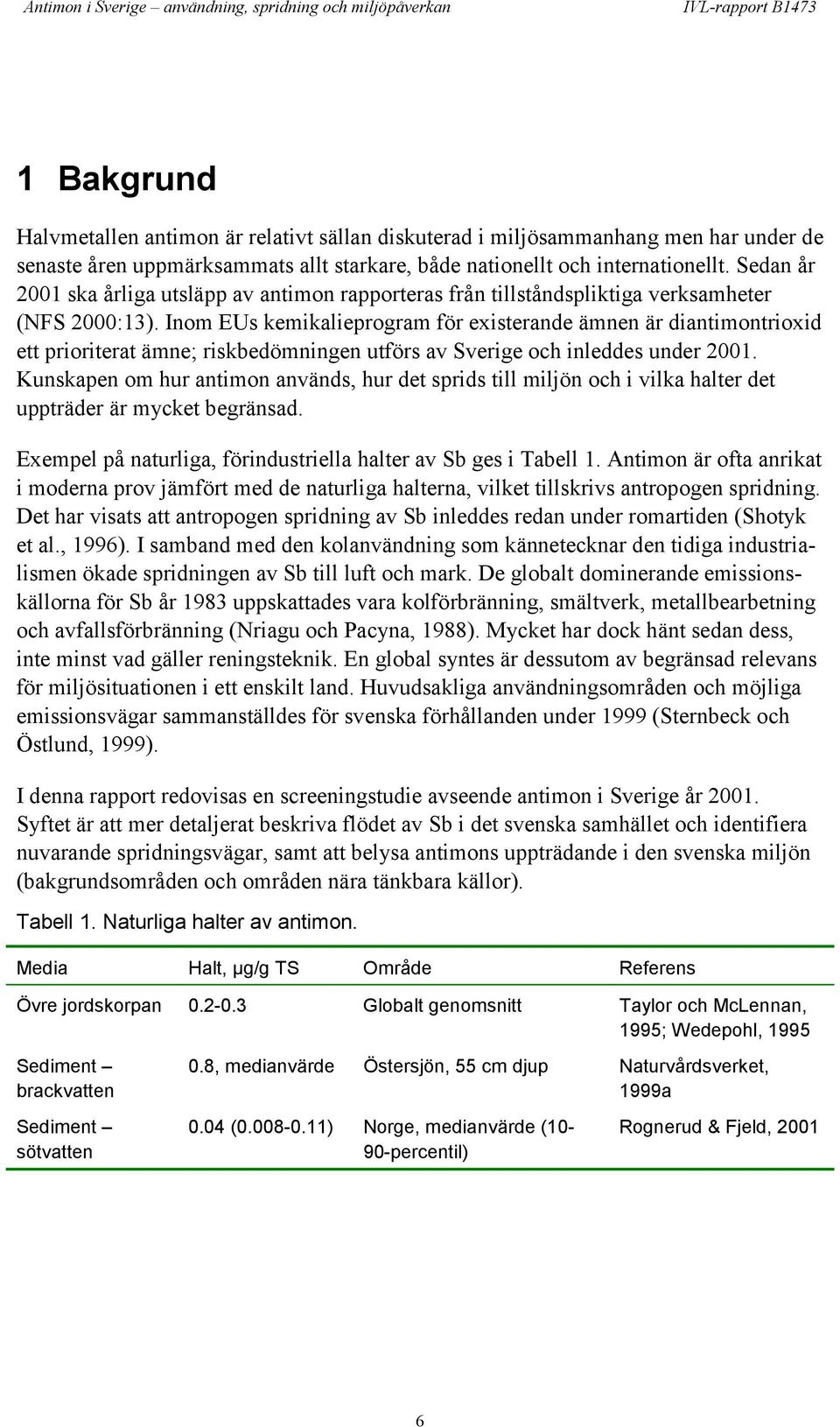 Inom EUs kemikalieprogram för existerande ämnen är diantimontrioxid ett prioriterat ämne; riskbedömningen utförs av Sverige och inleddes under 2001.
