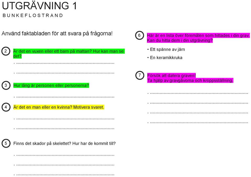 Kan du hitta dem i din utgrävning? Ett spänne av järn En keramikkruka 3 Hur lång är personen eller personerna?