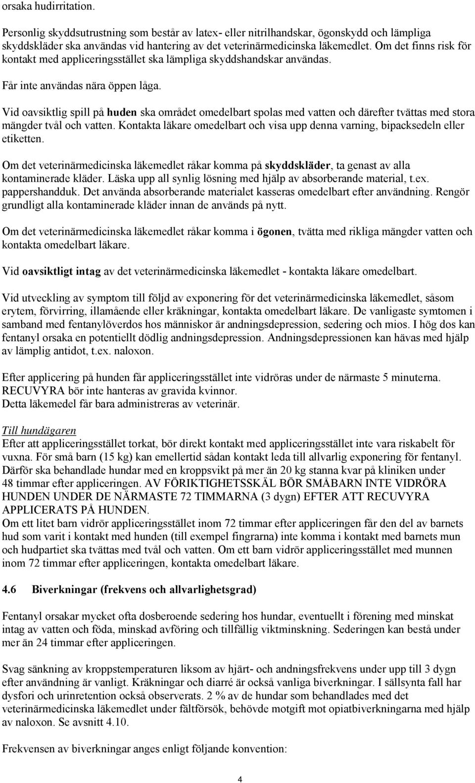 Vid oavsiktlig spill på huden ska området omedelbart spolas med vatten och därefter tvättas med stora mängder tvål och vatten.