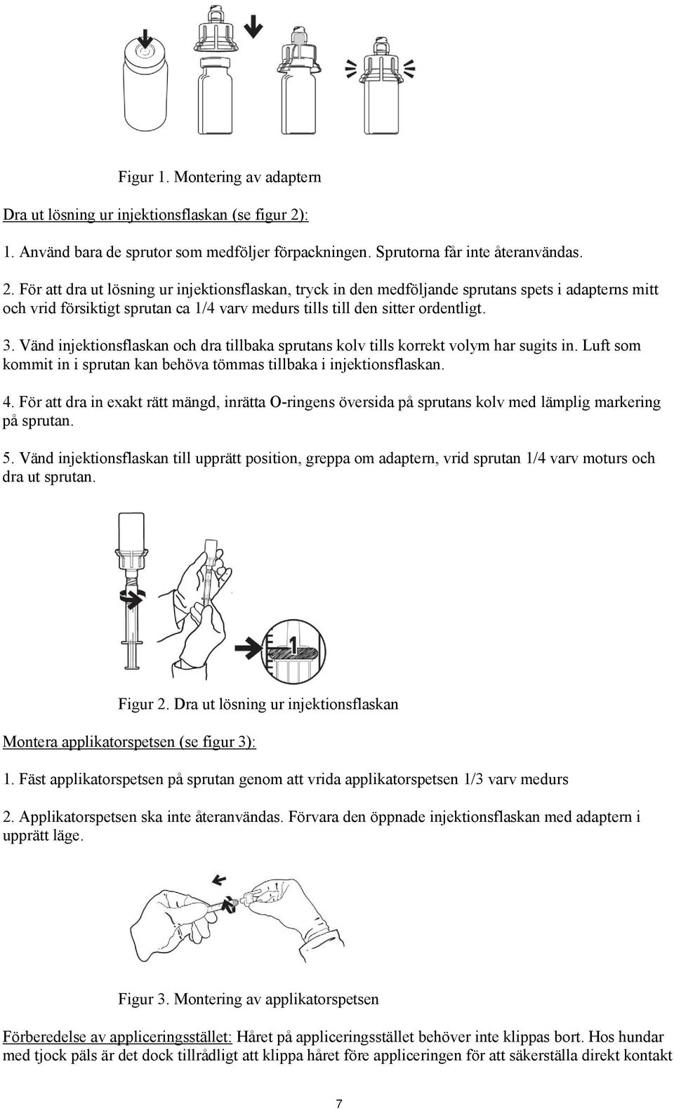 För att dra ut lösning ur injektionsflaskan, tryck in den medföljande sprutans spets i adapterns mitt och vrid försiktigt sprutan ca 1/4 varv medurs tills till den sitter ordentligt. 3.