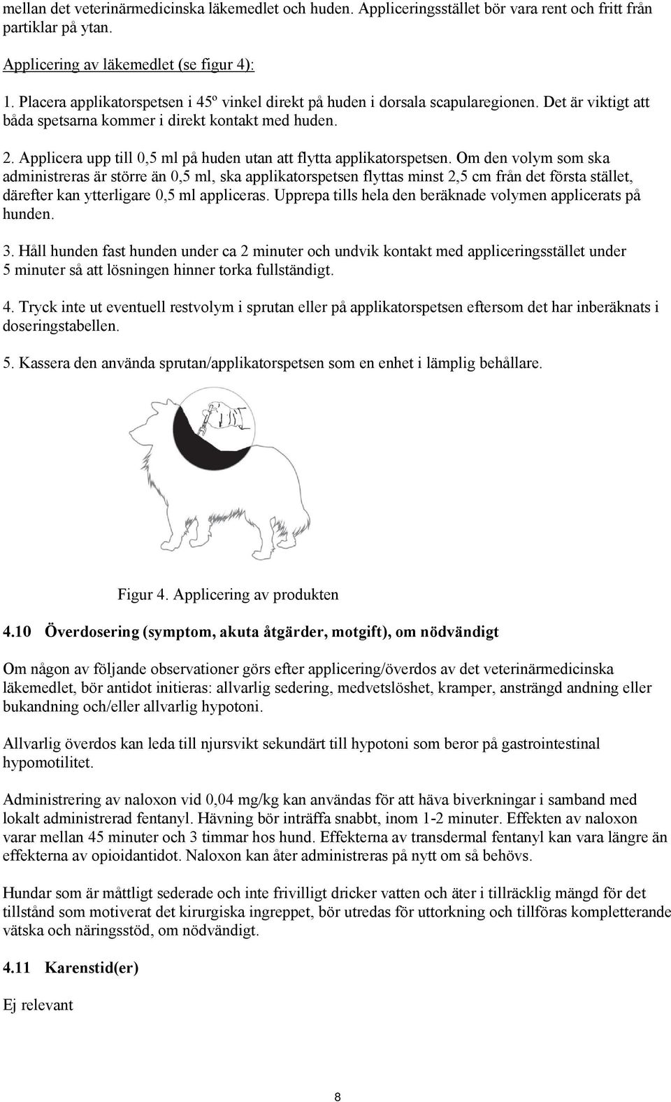 Applicera upp till 0,5 ml på huden utan att flytta applikatorspetsen.