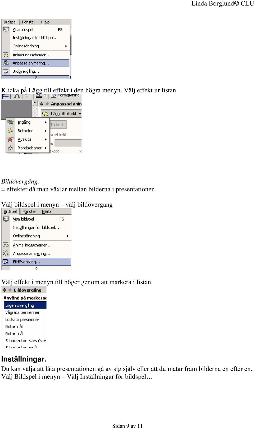 Välj bildspel i menyn välj bildövergång Välj effekt i menyn till höger genom att markera i listan.