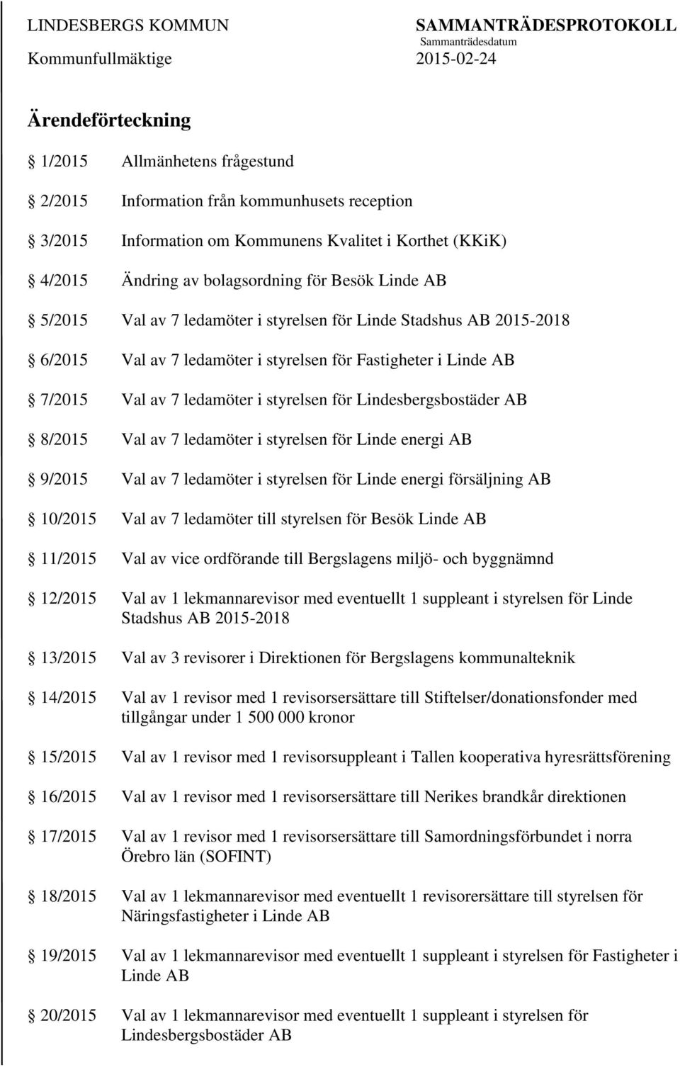 Lindesbergsbostäder AB 8/2015 Val av 7 ledamöter i styrelsen för Linde energi AB 9/2015 Val av 7 ledamöter i styrelsen för Linde energi försäljning AB 10/2015 Val av 7 ledamöter till styrelsen för