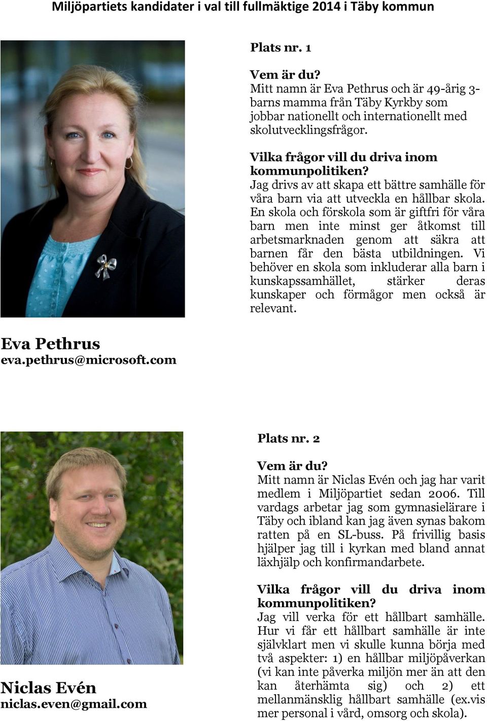 En skola och förskola som är giftfri för våra barn men inte minst ger åtkomst till arbetsmarknaden genom att säkra att barnen får den bästa utbildningen.