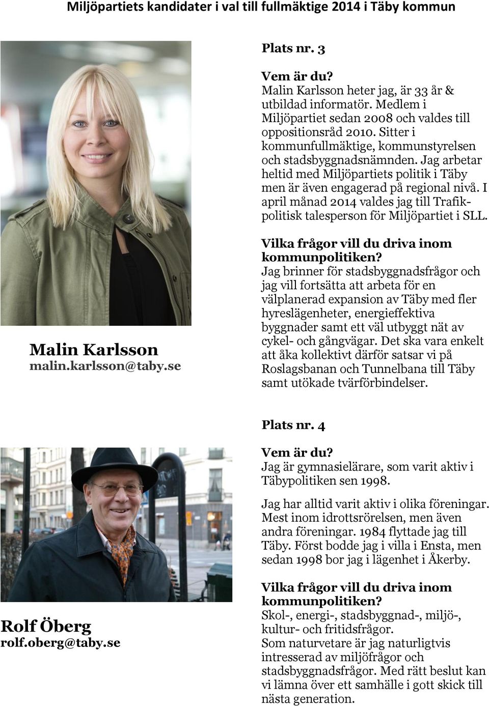 I april månad 2014 valdes jag till Trafikpolitisk talesperson för Miljöpartiet i SLL. Malin Karlsson malin.karlsson@taby.