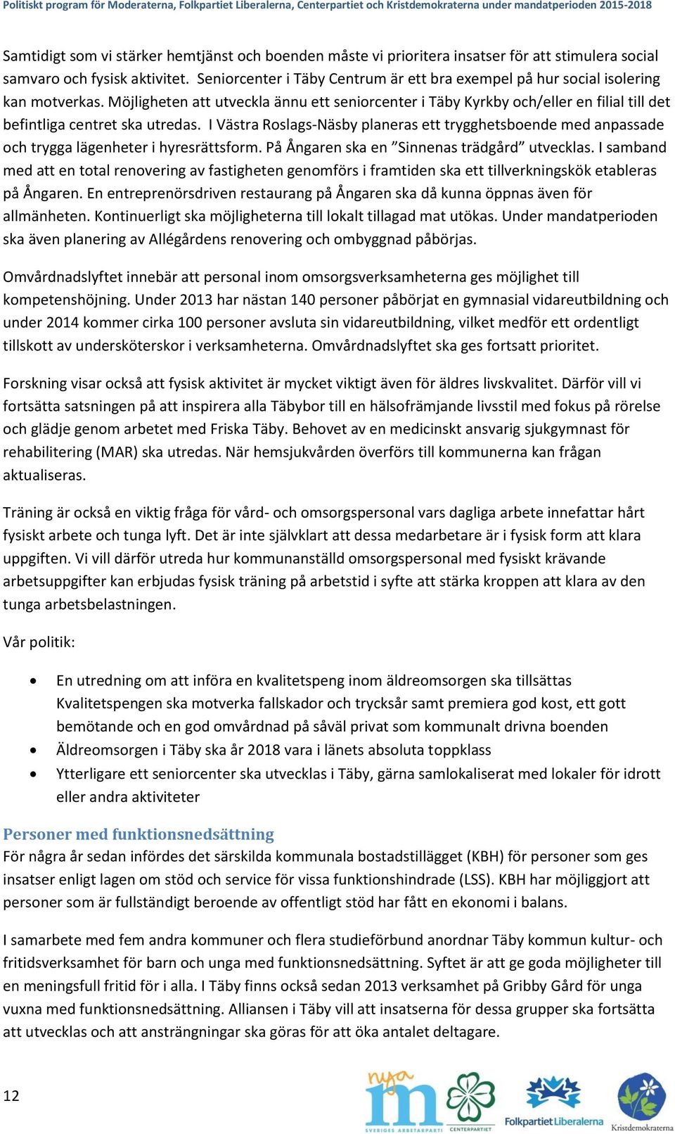 Möjligheten att utveckla ännu ett seniorcenter i Täby Kyrkby och/eller en filial till det befintliga centret ska utredas.