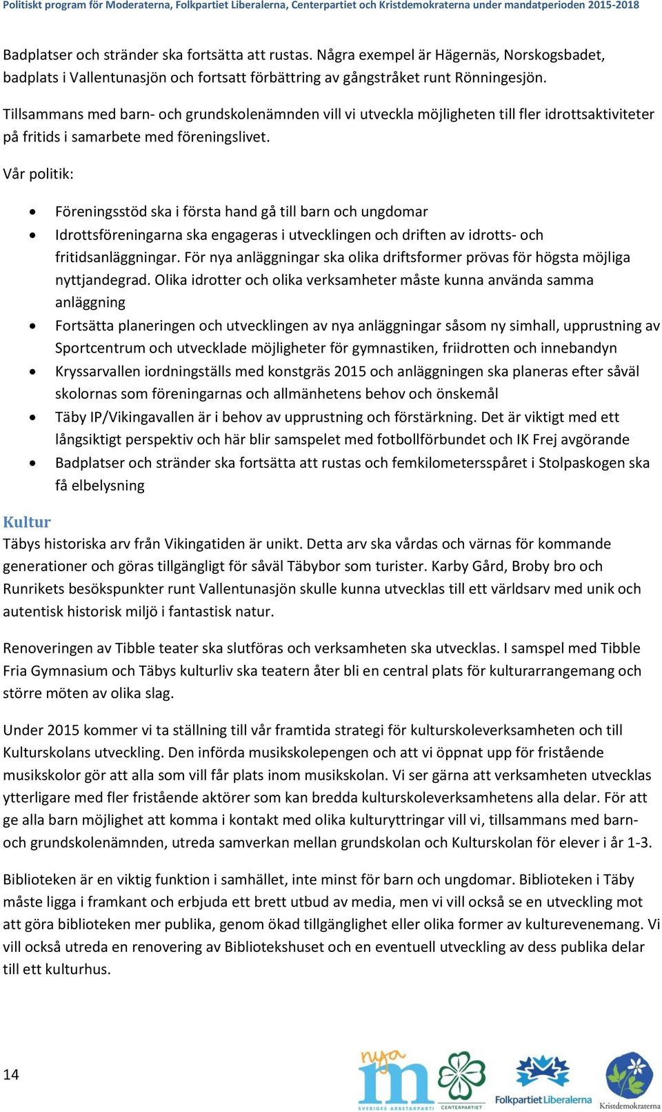 Föreningsstöd ska i första hand gå till barn och ungdomar Idrottsföreningarna ska engageras i utvecklingen och driften av idrotts- och fritidsanläggningar.