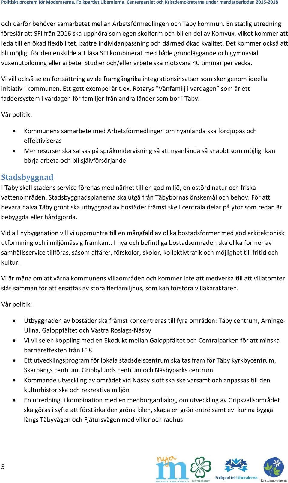 kvalitet. Det kommer också att bli möjligt för den enskilde att läsa SFI kombinerat med både grundläggande och gymnasial vuxenutbildning eller arbete.