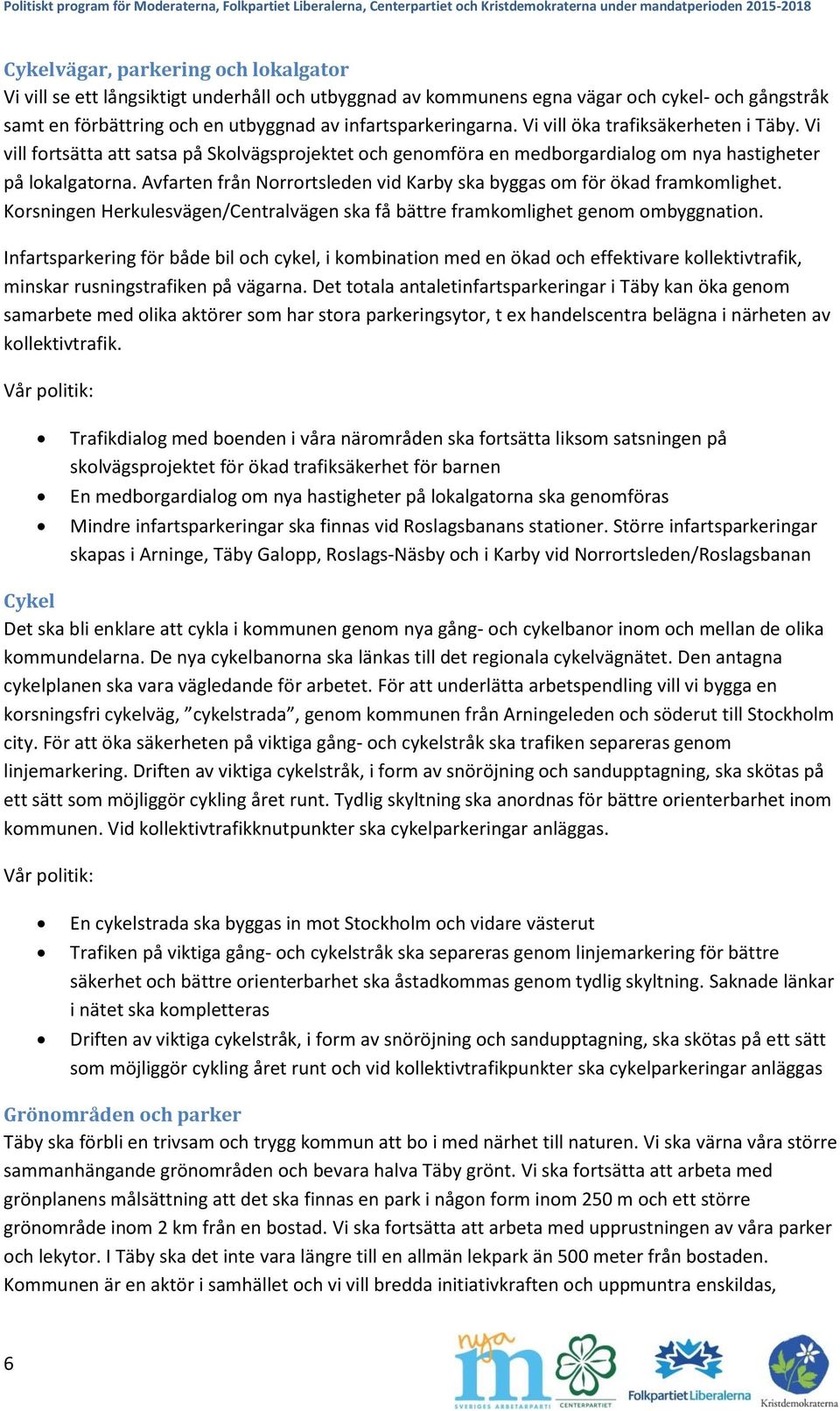 Avfarten från Norrortsleden vid Karby ska byggas om för ökad framkomlighet. Korsningen Herkulesvägen/Centralvägen ska få bättre framkomlighet genom ombyggnation.