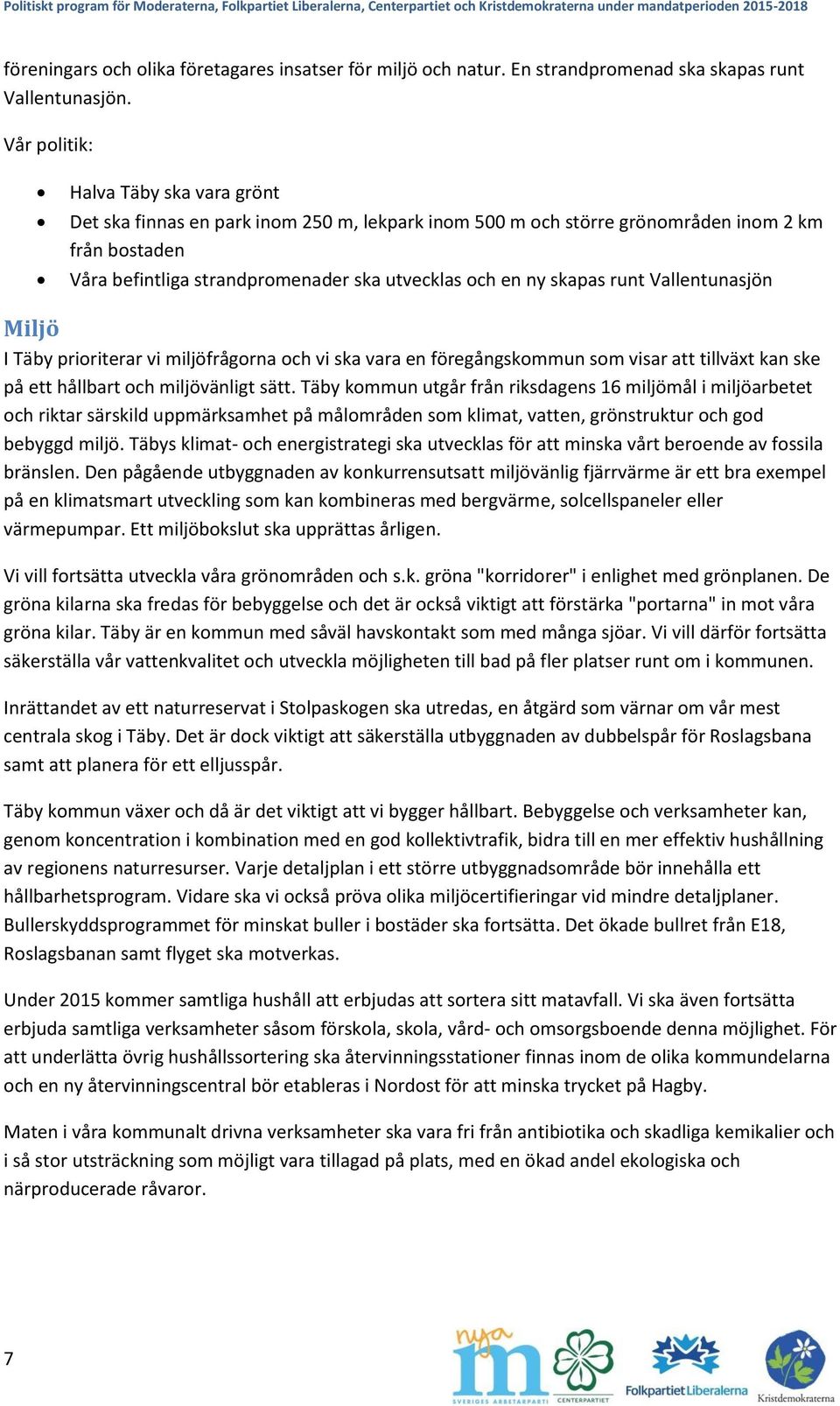 Vallentunasjön Miljö I Täby prioriterar vi miljöfrågorna och vi ska vara en föregångskommun som visar att tillväxt kan ske på ett hållbart och miljövänligt sätt.