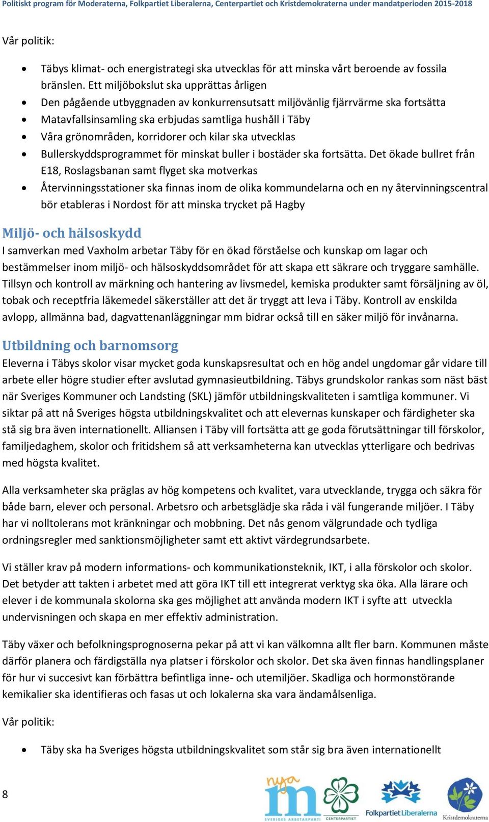 korridorer och kilar ska utvecklas Bullerskyddsprogrammet för minskat buller i bostäder ska fortsätta.
