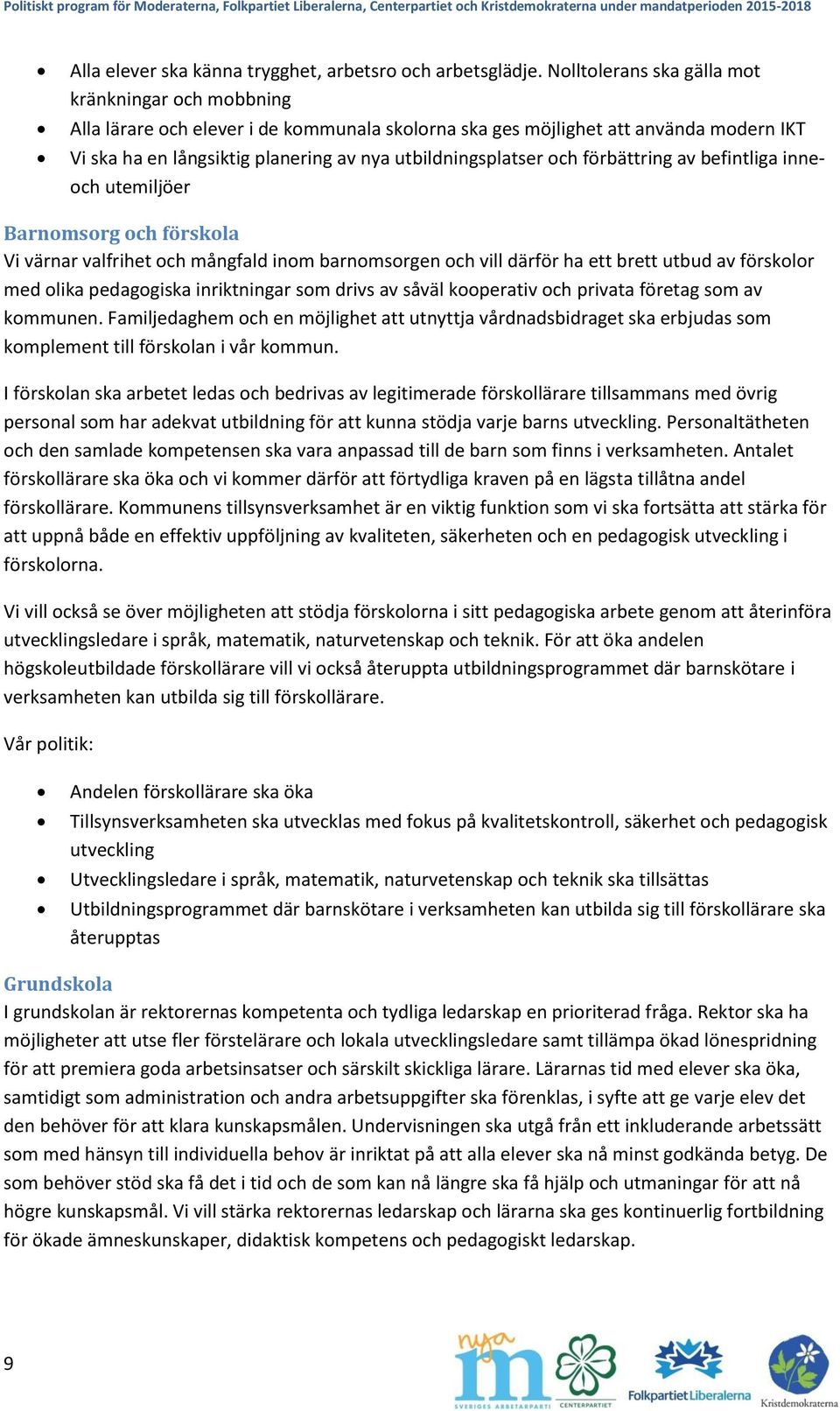 och förbättring av befintliga inneoch utemiljöer Barnomsorg och förskola Vi värnar valfrihet och mångfald inom barnomsorgen och vill därför ha ett brett utbud av förskolor med olika pedagogiska