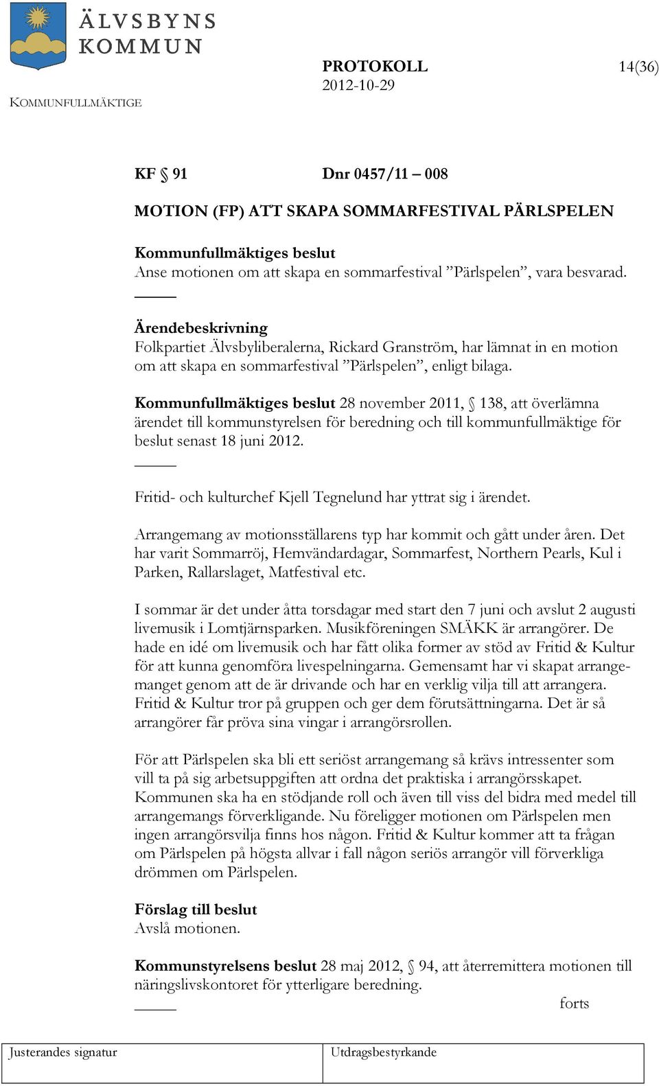 s beslut 28 november 2011, 138, att överlämna ärendet till kommunstyrelsen för beredning och till kommunfullmäktige för beslut senast 18 juni 2012.