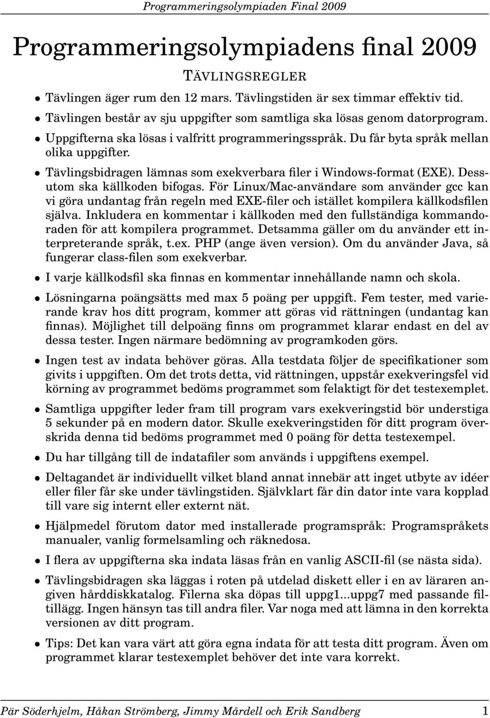 Tävlingsbidragen lämnas som exekverbara filer i Windows-format (EXE). Dessutom ska källkoden bifogas.