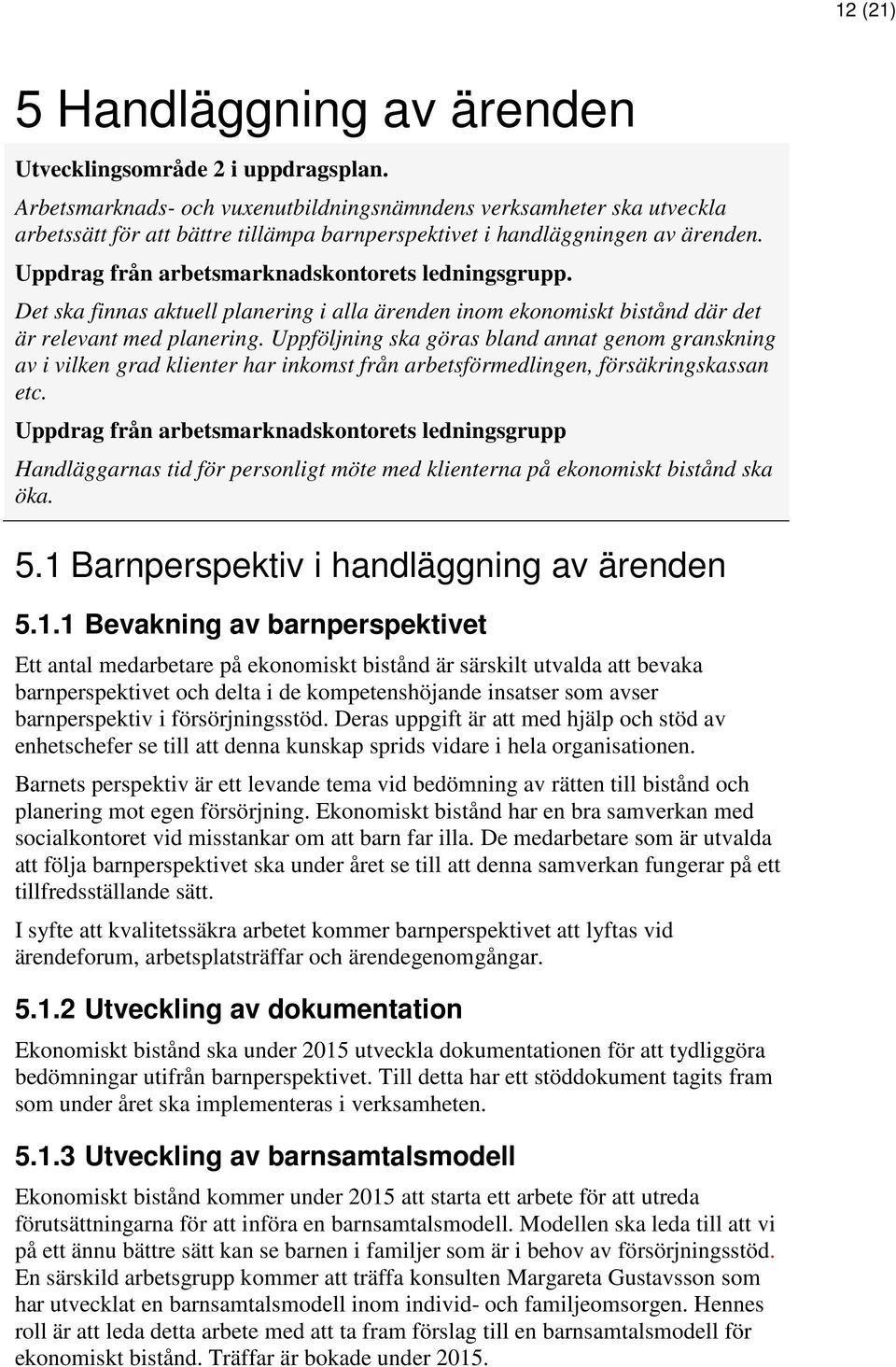 Uppdrag från arbetsmarknadskontorets ledningsgrupp. Det ska finnas aktuell planering i alla ärenden inom ekonomiskt bistånd där det är relevant med planering.