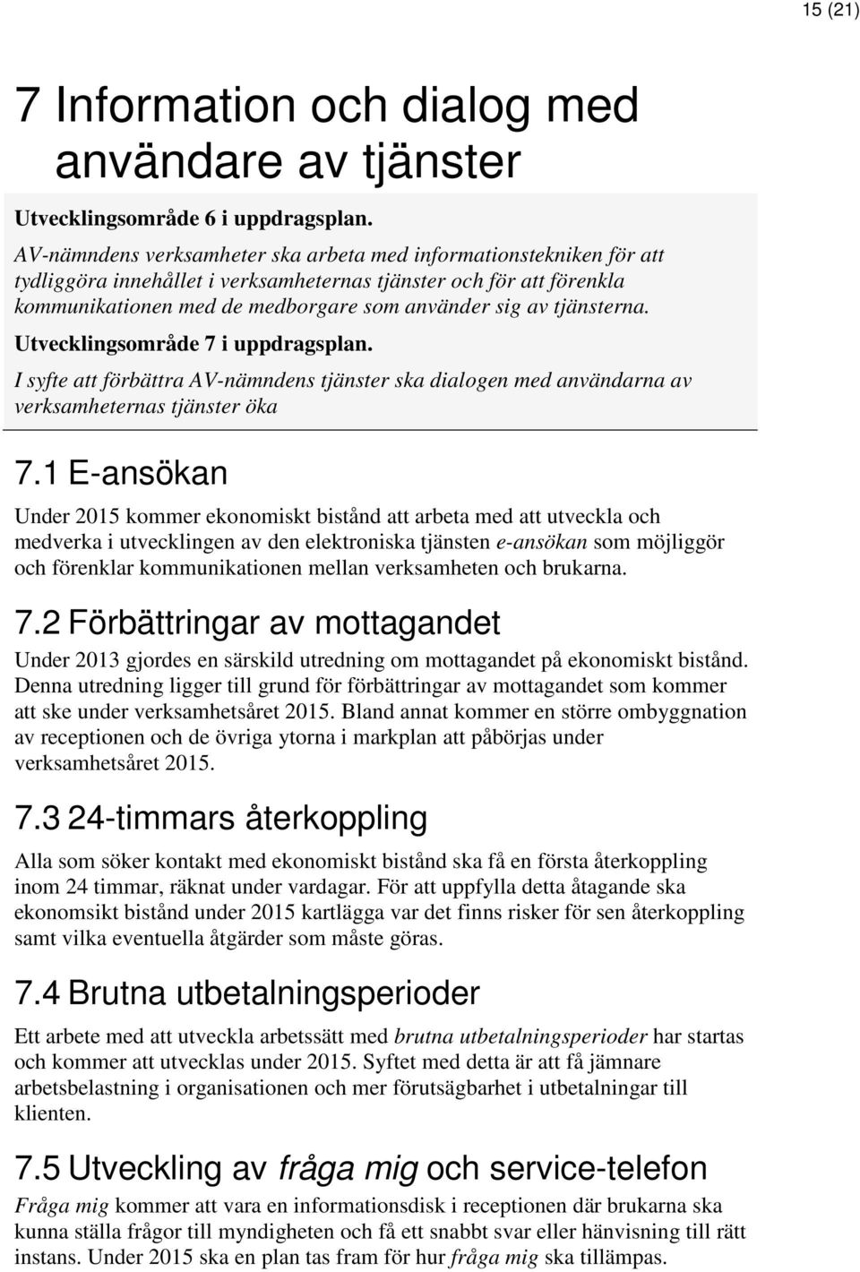 tjänsterna. Utvecklingsområde 7 i uppdragsplan. I syfte att förbättra AV-nämndens tjänster ska dialogen med användarna av verksamheternas tjänster öka 7.