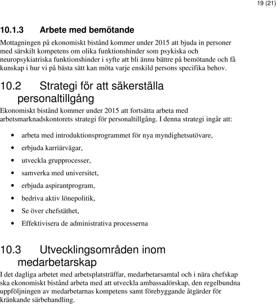 2 Strategi för att säkerställa personaltillgång Ekonomiskt bistånd kommer under 2015 att fortsätta arbeta med arbetsmarknadskontorets strategi för personaltillgång.