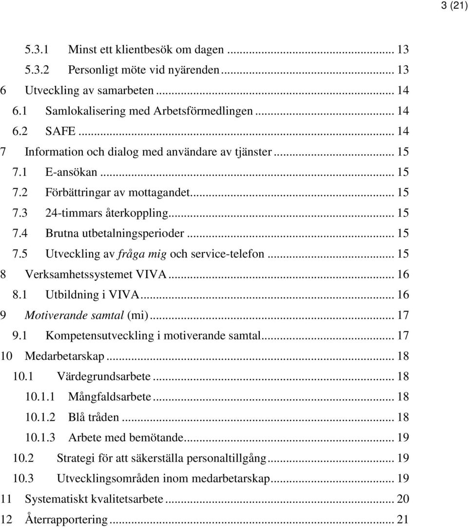 .. 15 8 Verksamhetssystemet VIVA... 16 8.1 Utbildning i VIVA... 16 9 Motiverande samtal (mi)... 17 9.1 Kompetensutveckling i motiverande samtal... 17 10 Medarbetarskap... 18 10.1 Värdegrundsarbete.