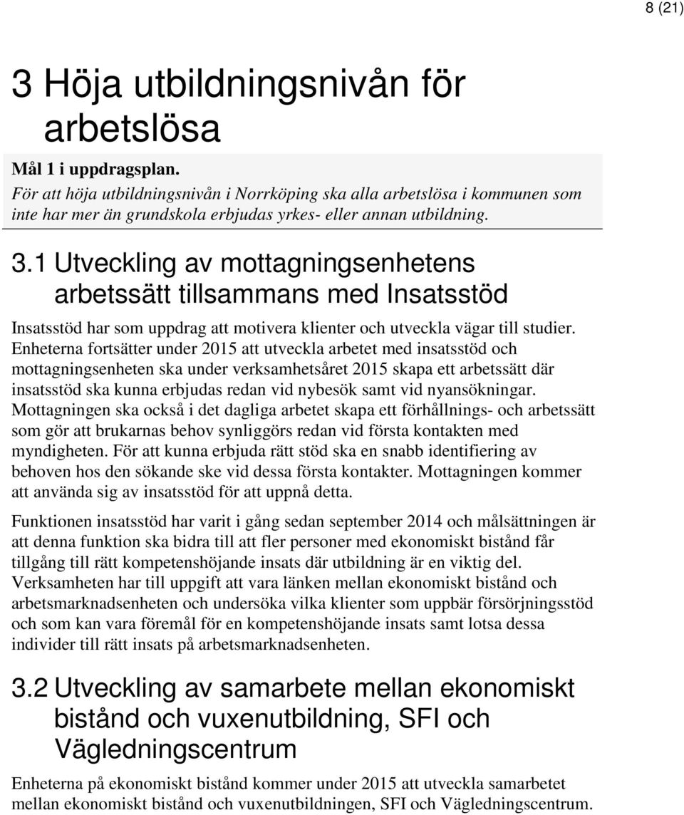 1 Utveckling av mottagningsenhetens arbetssätt tillsammans med Insatsstöd Insatsstöd har som uppdrag att motivera klienter och utveckla vägar till studier.