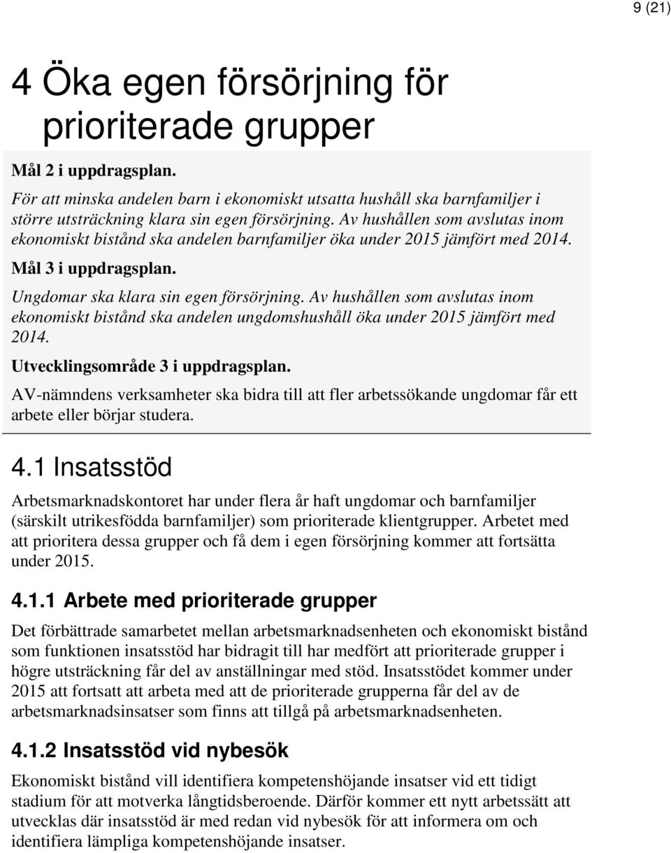 Av hushållen som avslutas inom ekonomiskt bistånd ska andelen ungdomshushåll öka under 2015 jämfört med 2014. Utvecklingsområde 3 i uppdragsplan.