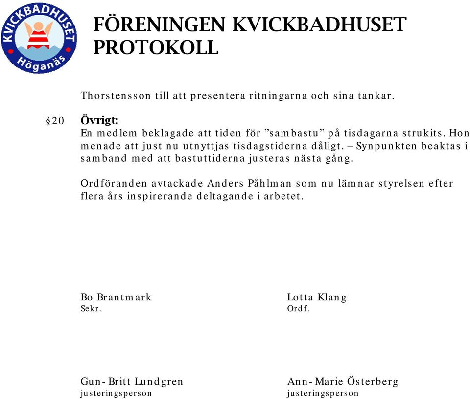 Hon menade att just nu utnyttjas tisdagstiderna dåligt. Synpunkten beaktas i samband med att bastuttiderna justeras nästa gång.