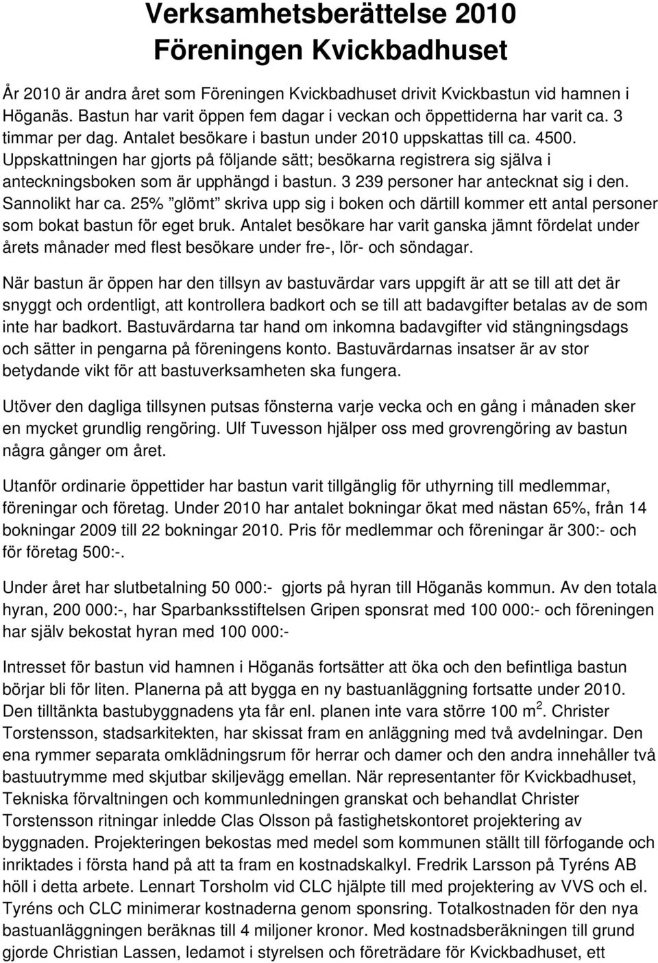 Uppskattningen har gjorts på följande sätt; besökarna registrera sig själva i anteckningsboken som är upphängd i bastun. 3 239 personer har antecknat sig i den. Sannolikt har ca.